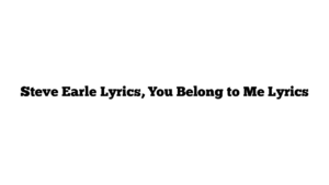 Steve Earle Lyrics, You Belong to Me Lyrics