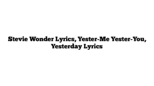 Stevie Wonder Lyrics, Yester-Me Yester-You, Yesterday Lyrics