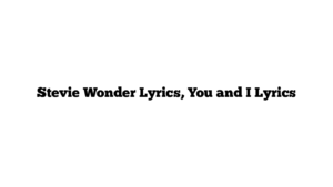 Stevie Wonder Lyrics, You and I Lyrics