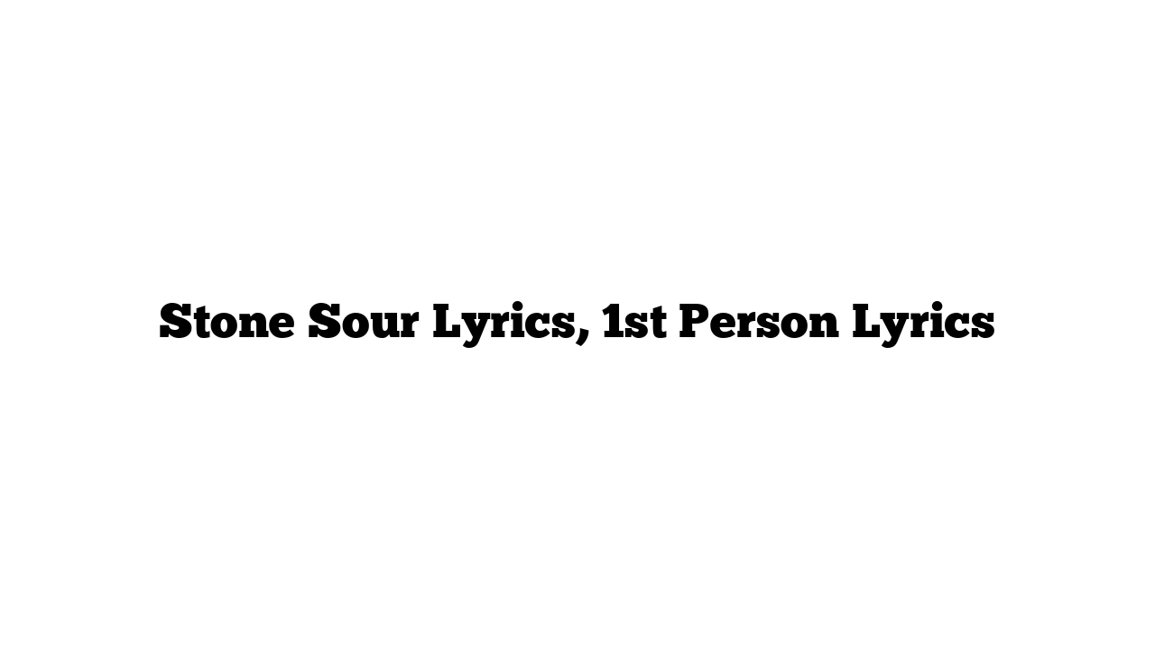 Stone Sour Lyrics, 1st Person Lyrics