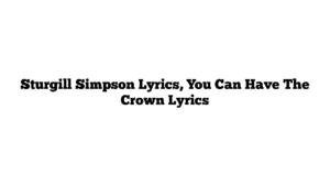 Sturgill Simpson Lyrics, You Can Have The Crown Lyrics