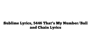 Sublime Lyrics, 5446 That’s My Number/Ball and Chain Lyrics