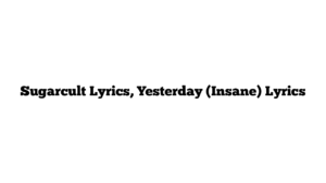 Sugarcult Lyrics, Yesterday (Insane) Lyrics