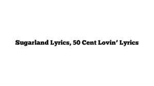 Sugarland Lyrics, 50 Cent Lovin’ Lyrics