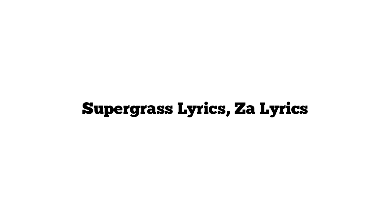 Supergrass Lyrics, Za Lyrics