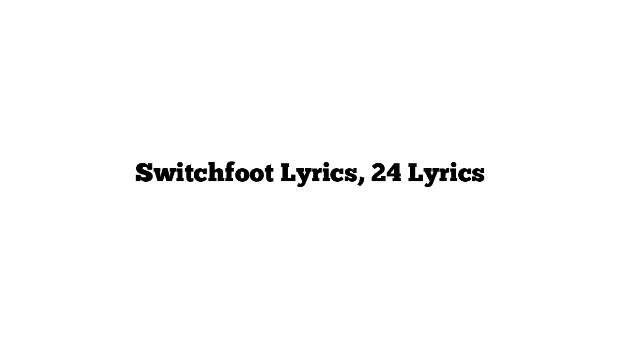 Switchfoot Lyrics, 24 Lyrics