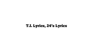 T.I. Lyrics, 24’s Lyrics