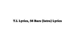 T.I. Lyrics, 56 Bars (Intro) Lyrics