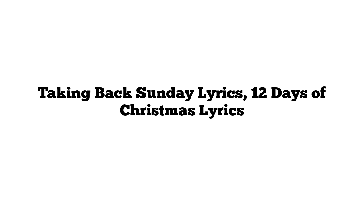 Taking Back Sunday Lyrics, 12 Days of Christmas Lyrics