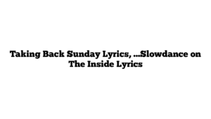 Taking Back Sunday Lyrics, …Slowdance on The Inside Lyrics