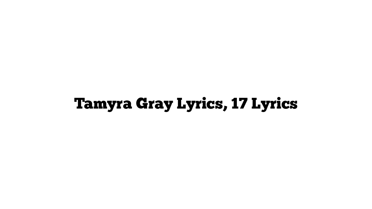 Tamyra Gray Lyrics, 17 Lyrics