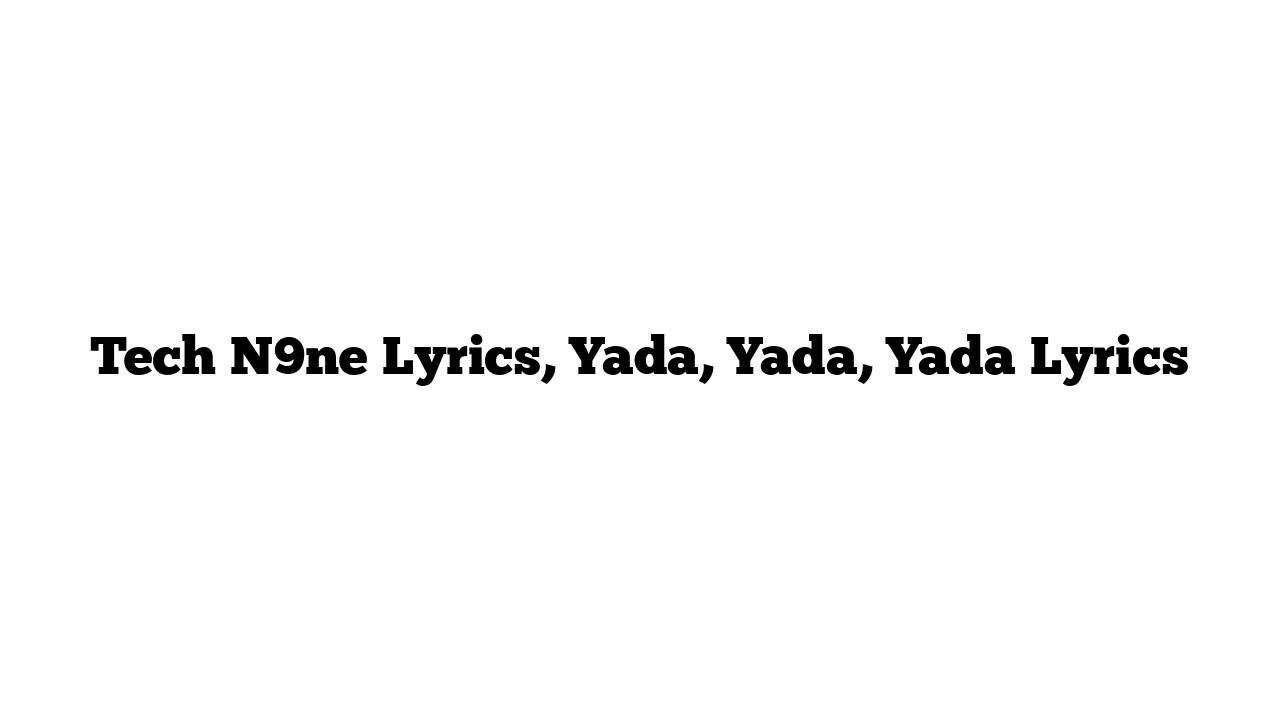 Tech N9ne Lyrics, Yada, Yada, Yada Lyrics