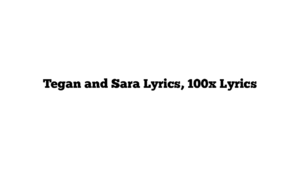 Tegan and Sara Lyrics, 100x Lyrics