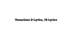 Tenacious D Lyrics, 39 Lyrics