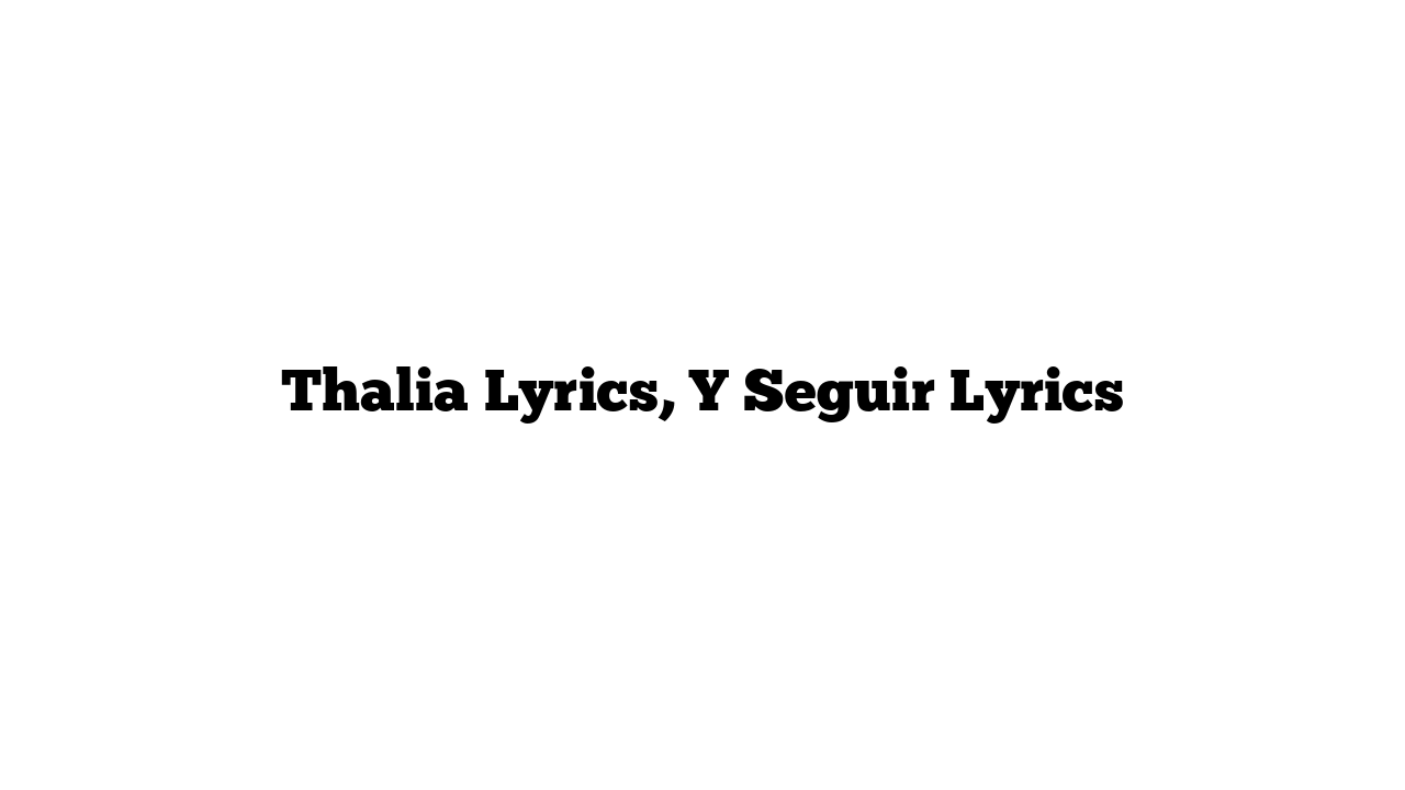 Thalia Lyrics, Y Seguir Lyrics