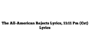 The All-American Rejects Lyrics, 11:11 Pm (Cst) Lyrics