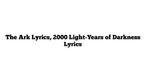 The Ark Lyrics, 2000 Light-Years of Darkness Lyrics