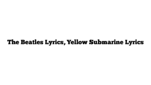 The Beatles Lyrics, Yellow Submarine Lyrics