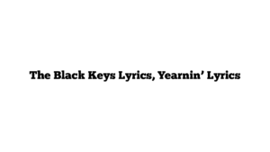 The Black Keys Lyrics, Yearnin’ Lyrics