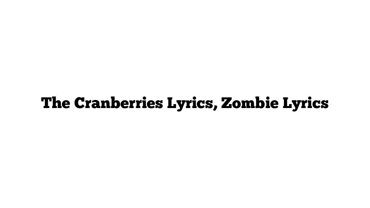 The Cranberries Lyrics, Zombie Lyrics