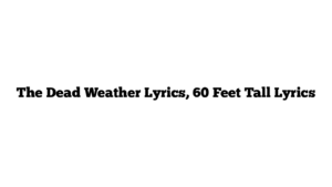 The Dead Weather Lyrics, 60 Feet Tall Lyrics