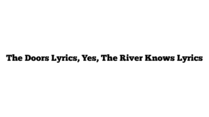 The Doors Lyrics, Yes, The River Knows Lyrics