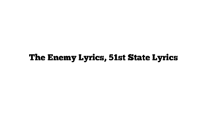 The Enemy Lyrics, 51st State Lyrics