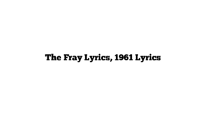 The Fray Lyrics, 1961 Lyrics