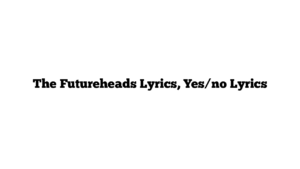 The Futureheads Lyrics, Yes/no Lyrics