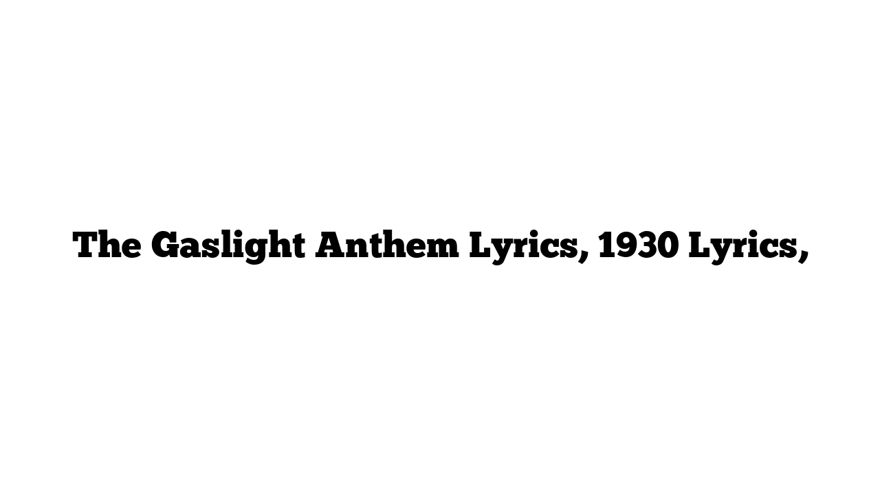 The Gaslight Anthem Lyrics, 1930 Lyrics,