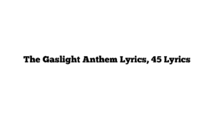 The Gaslight Anthem Lyrics, 45 Lyrics