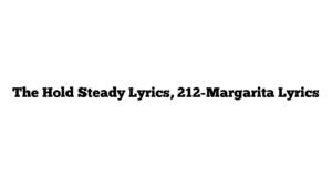 The Hold Steady Lyrics, 212-Margarita Lyrics