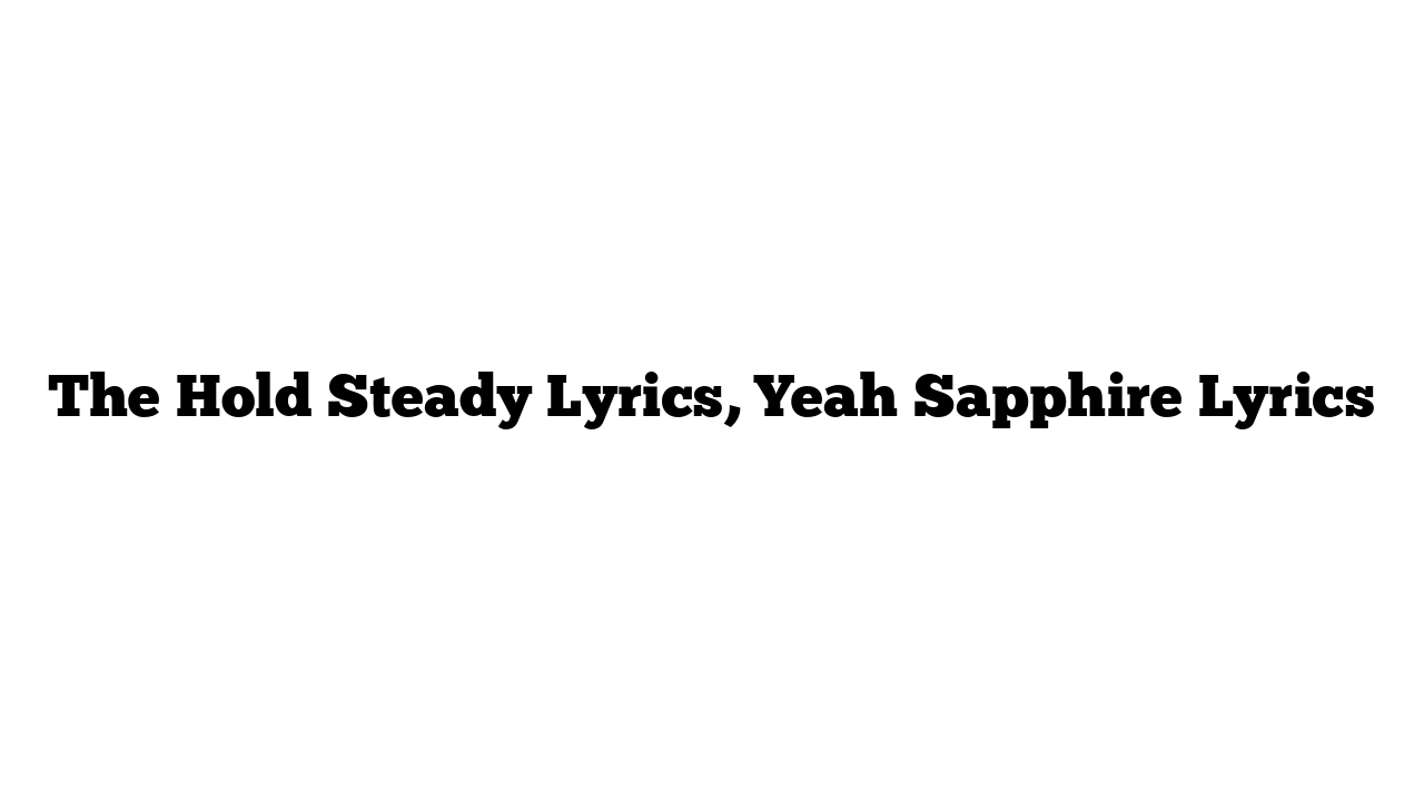 The Hold Steady Lyrics, Yeah Sapphire Lyrics