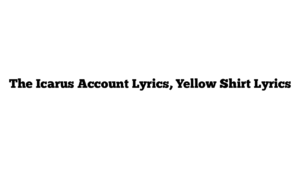 The Icarus Account Lyrics, Yellow Shirt Lyrics