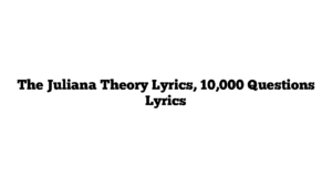 The Juliana Theory Lyrics, 10,000 Questions Lyrics