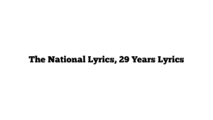 The National Lyrics, 29 Years Lyrics