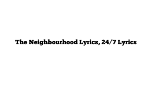 The Neighbourhood Lyrics, 24/7 Lyrics