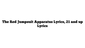 The Red Jumpsuit Apparatus Lyrics, 21 and up Lyrics