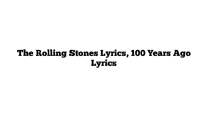 The Rolling Stones Lyrics, 100 Years Ago Lyrics