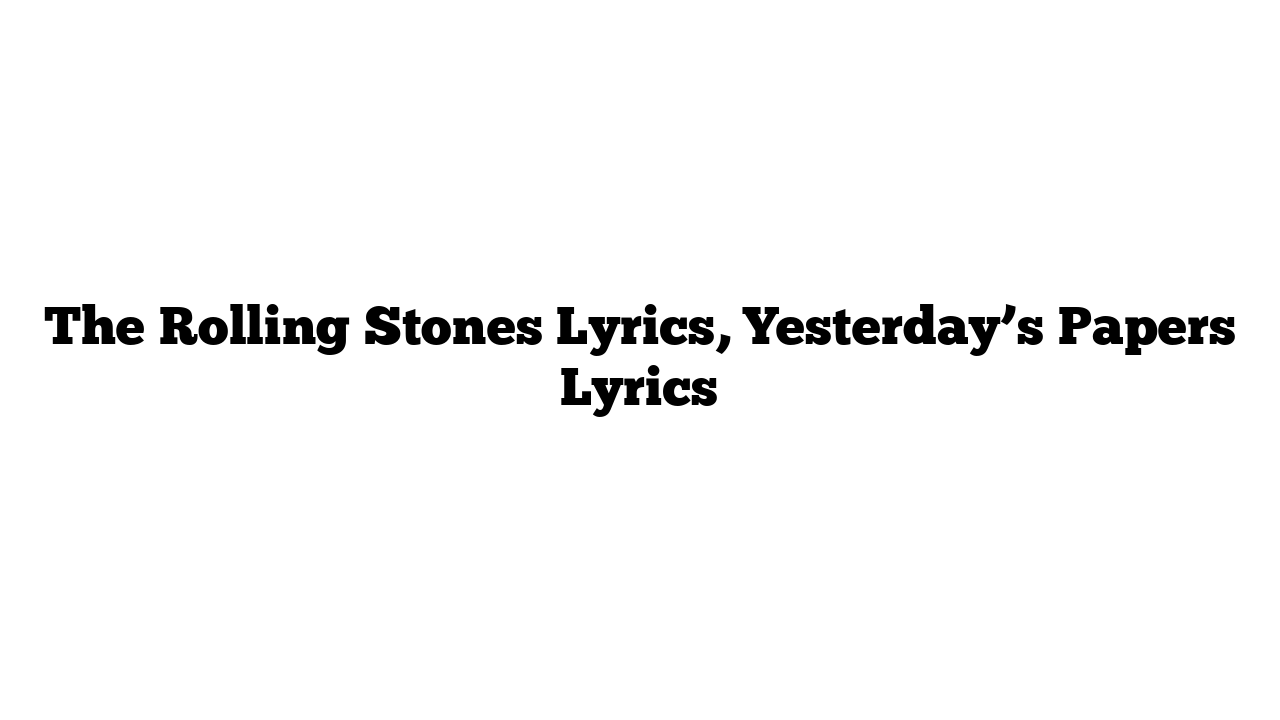 The Rolling Stones Lyrics, Yesterday’s Papers Lyrics