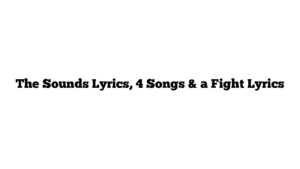 The Sounds Lyrics, 4 Songs & a Fight Lyrics