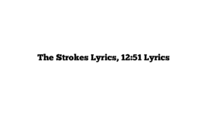 The Strokes Lyrics, 12:51 Lyrics