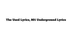 The Used Lyrics, 801 Underground Lyrics