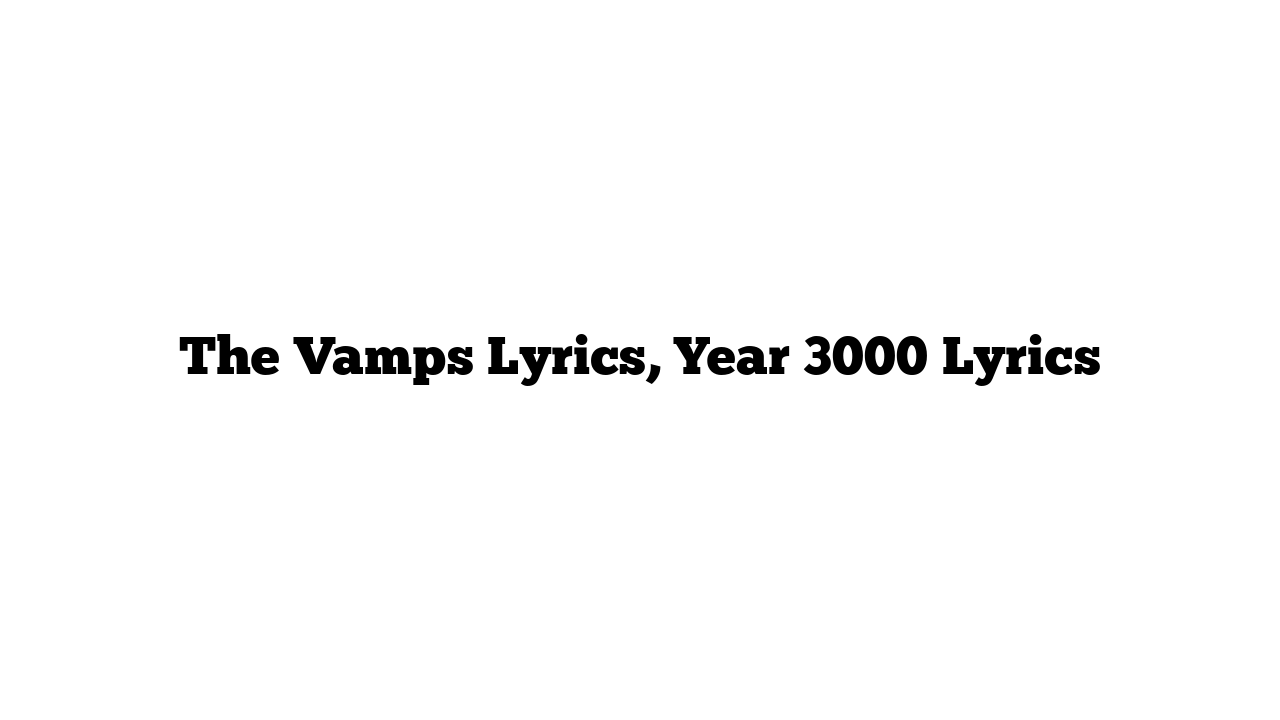 The Vamps Lyrics, Year 3000 Lyrics