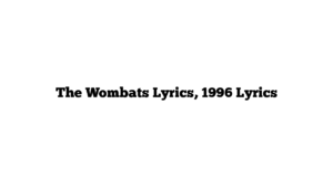 The Wombats Lyrics, 1996 Lyrics