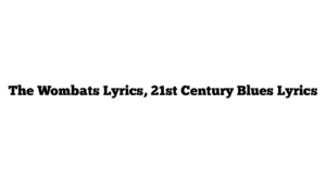 The Wombats Lyrics, 21st Century Blues Lyrics