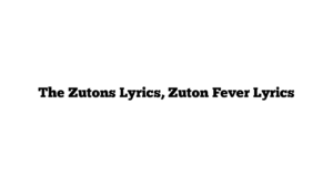 The Zutons Lyrics, Zuton Fever Lyrics