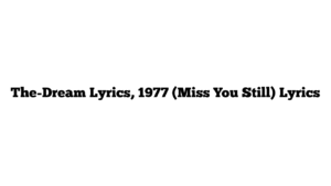 The-Dream Lyrics, 1977 (Miss You Still) Lyrics