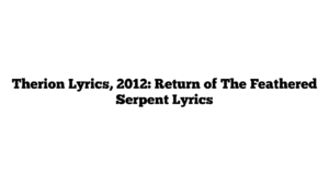 Therion Lyrics, 2012: Return of The Feathered Serpent Lyrics