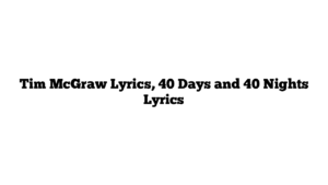 Tim McGraw Lyrics, 40 Days and 40 Nights Lyrics